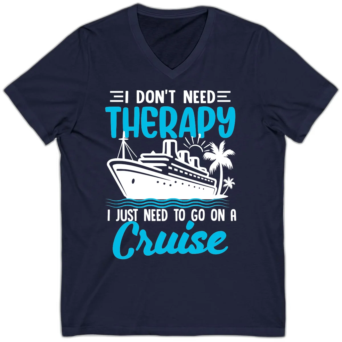 I Don't Need Therapy, I Need A Cruise V-Neck in Navy