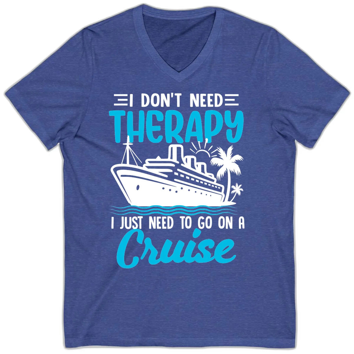 I Don't Need Therapy, I Need A Cruise V-Neck in Heather True Royal