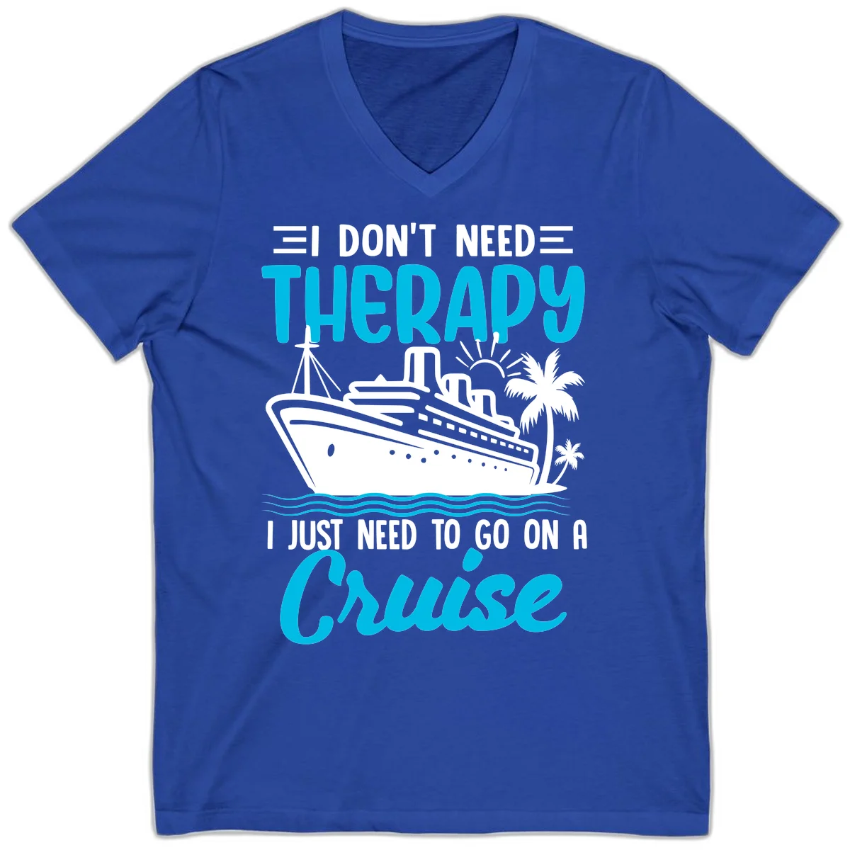 I Don't Need Therapy, I Need A Cruise V-Neck in True Royal