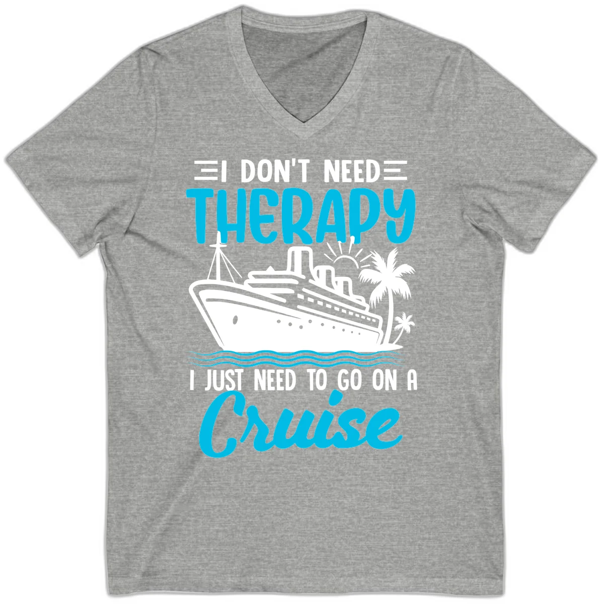 I Don't Need Therapy, I Need A Cruise V-Neck in Athletic Heather