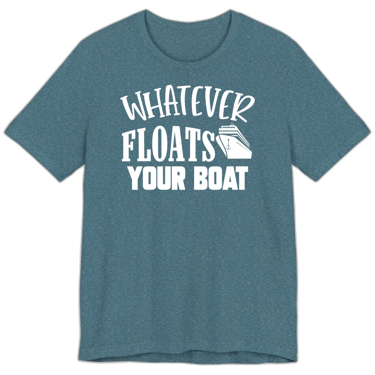 Whatever Floats Your Boat Premium T-Shirt in Heather Deep Teal