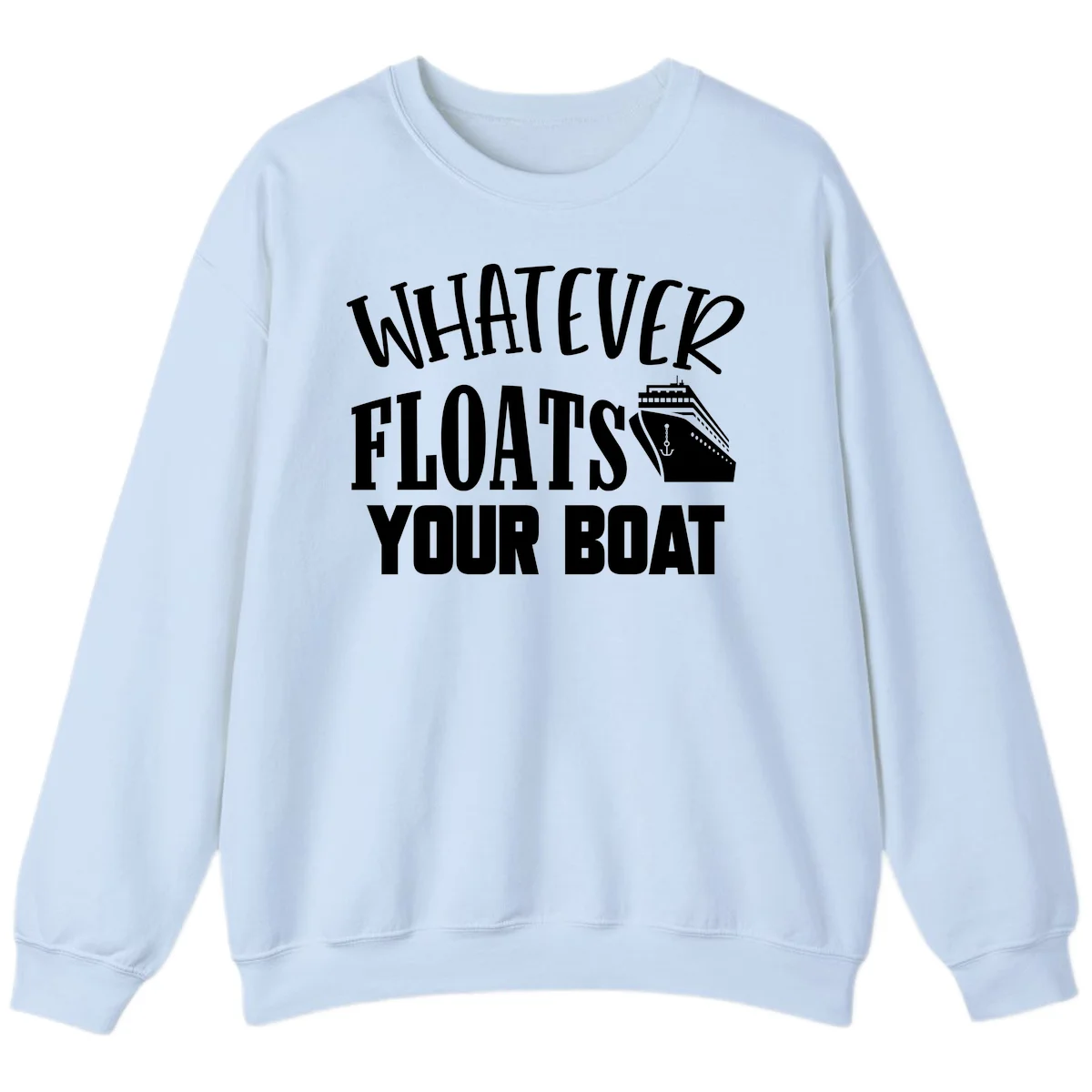 Whatever Floats Your Boat Funny Cruise Sweatshirt in Light Blue