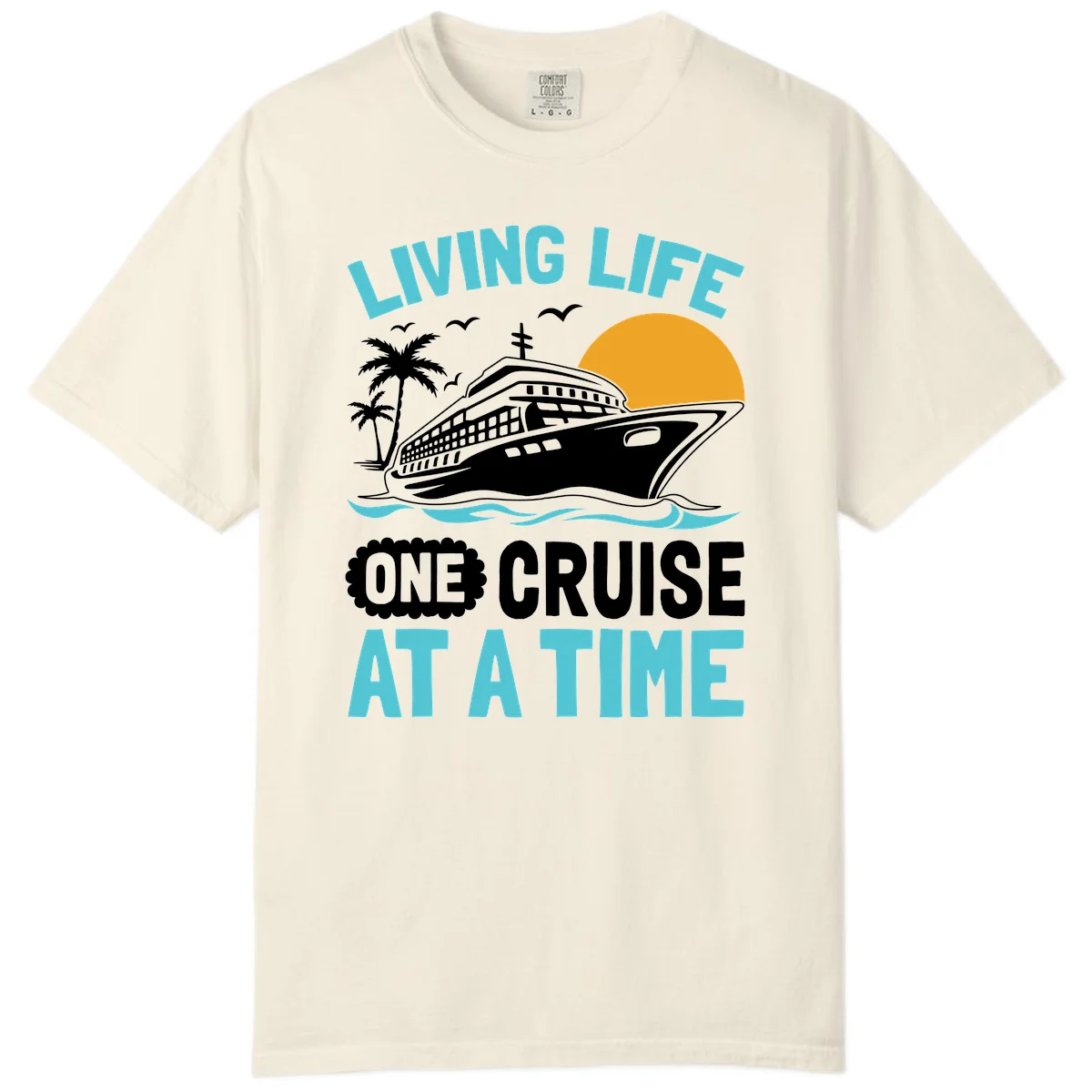 Living Life One Cruise At A Time Comfort Color in Ivory