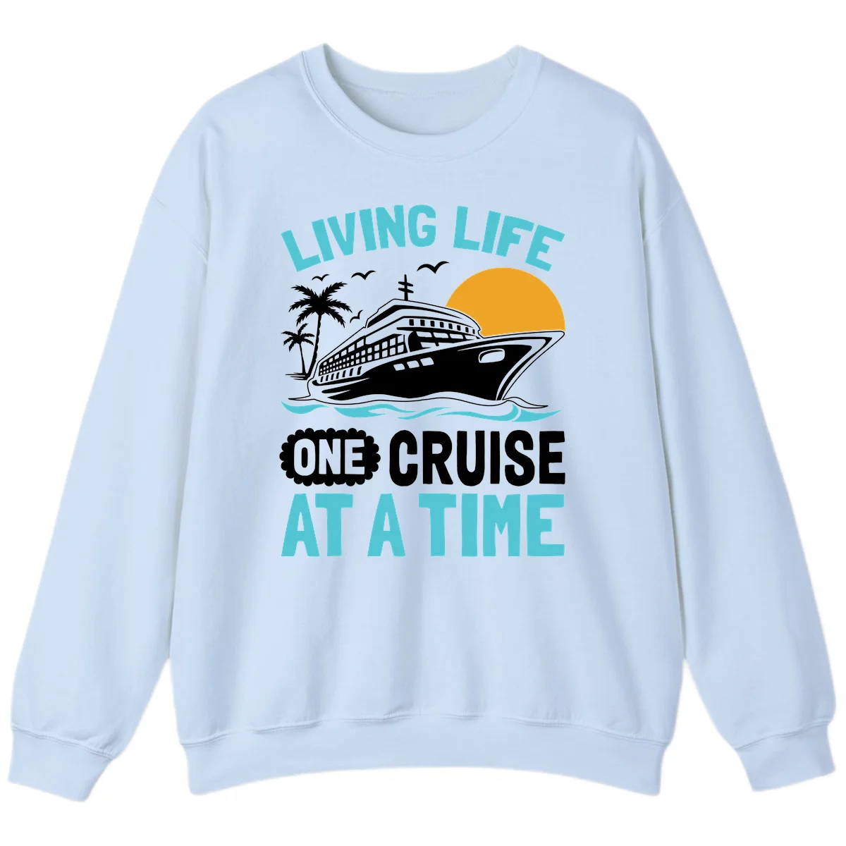Living Life One Cruise At A Time Sweatshirt in Light Blue