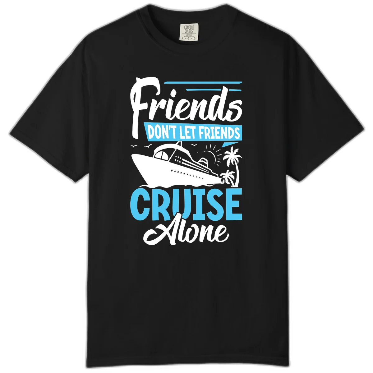 Friends Don't Let Friends Cruise Alone Comfort Color in Black