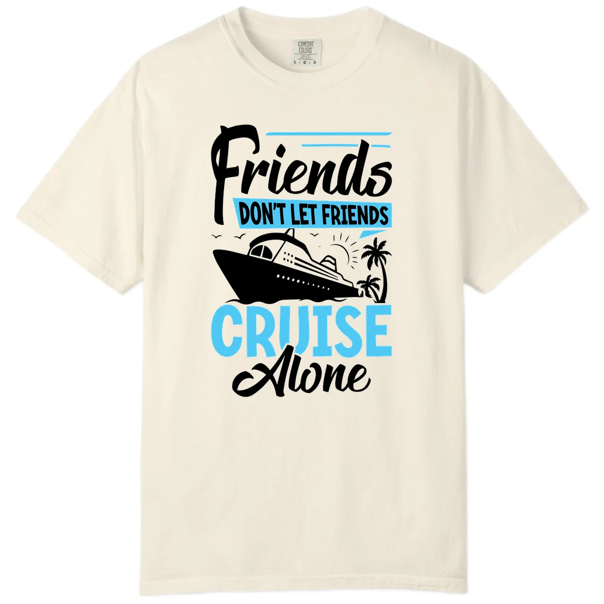 Friends Don't Let Friends Cruise Alone Comfort Color in Ivory