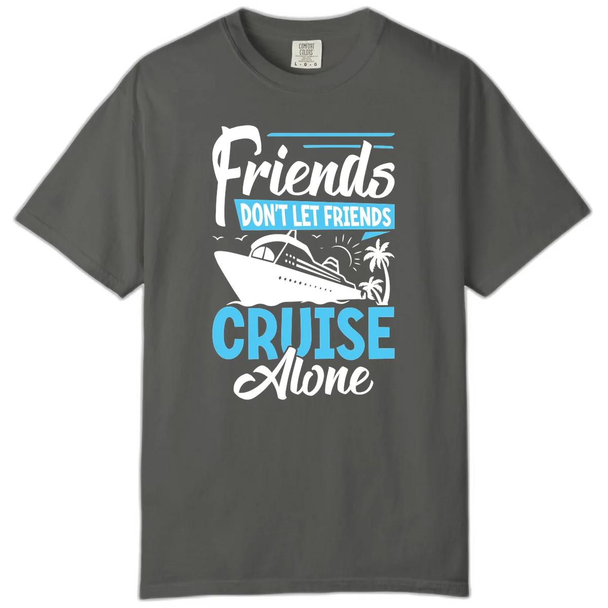 Friends Don't Let Friends Cruise Alone Comfort Color in Pepper