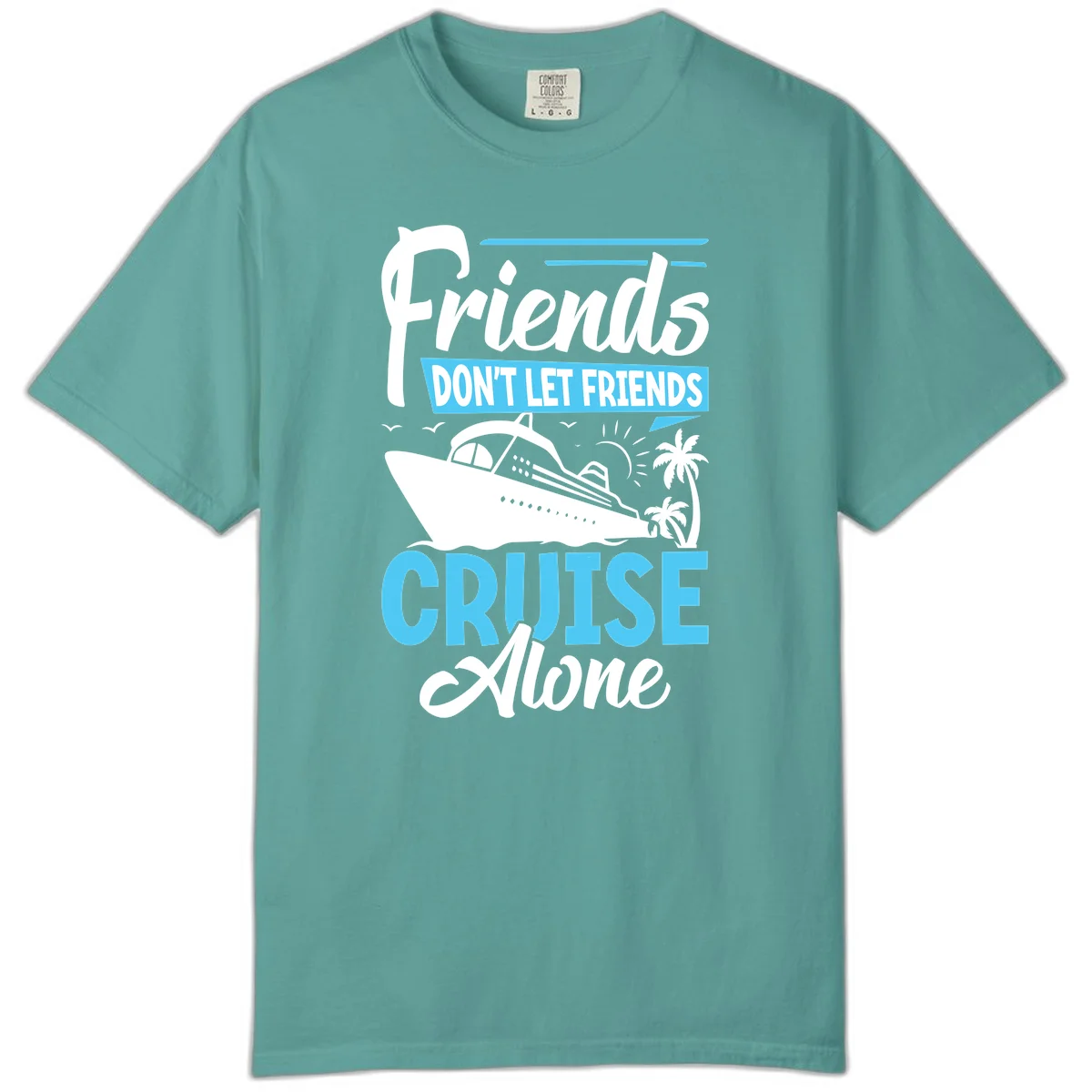 Friends Don't Let Friends Cruise Alone Comfort Color in Seafoam