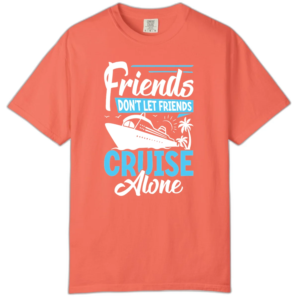 Friends Don't Let Friends Cruise Alone Comfort Color in Bright Salmon