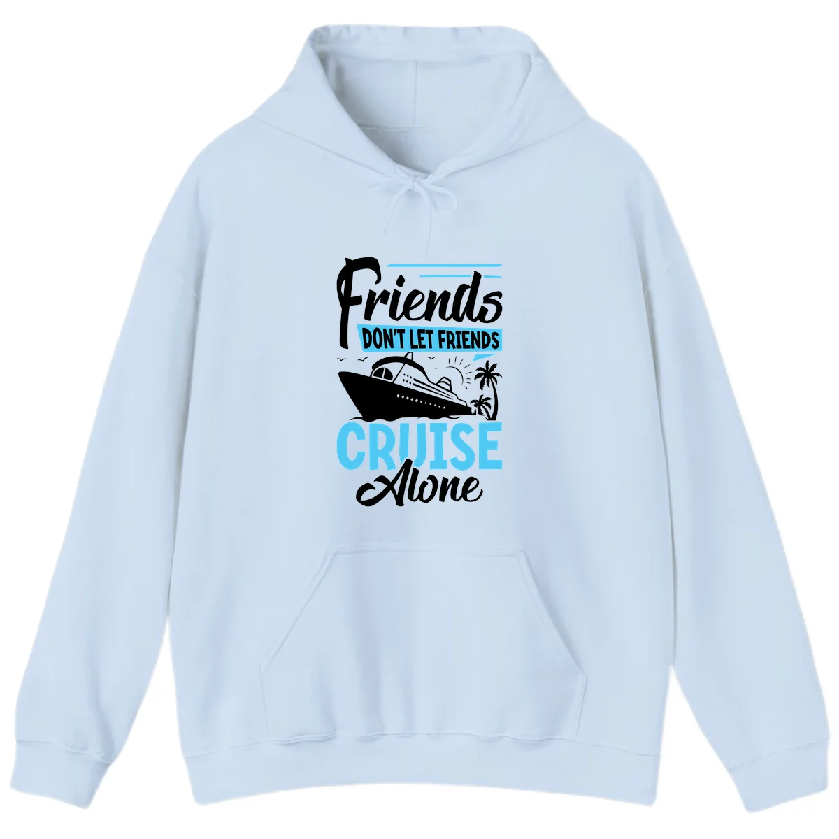 Friends Don't Let Friends Cruise Alone Hoodie in Light Blue