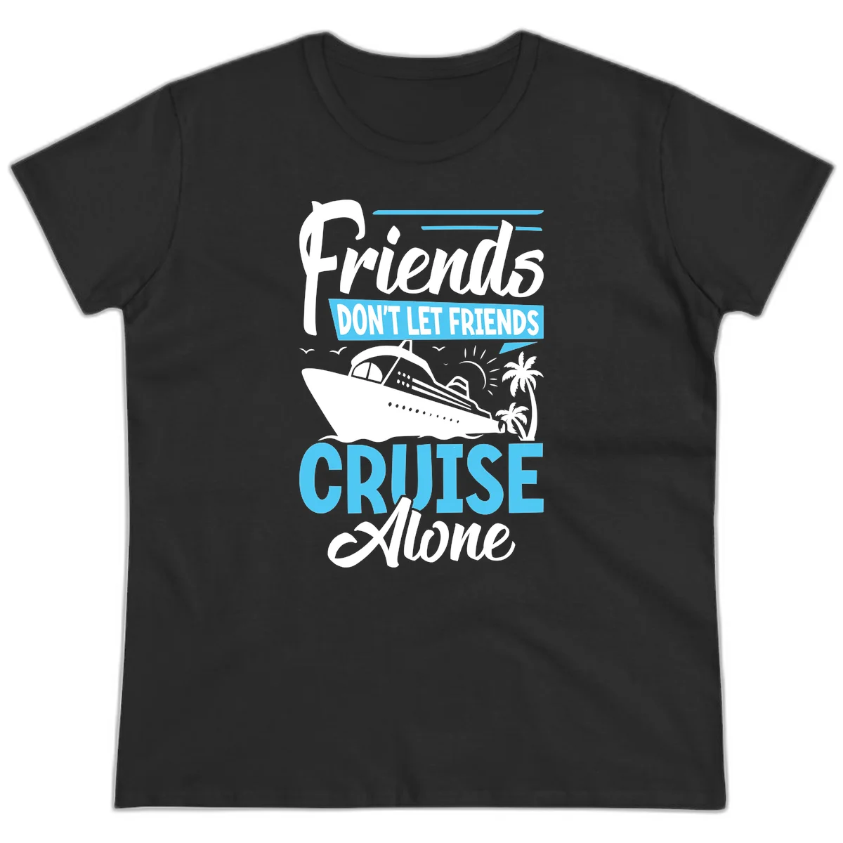 Friends Don't Let Friends Cruise Alone Ladies Tee in Black