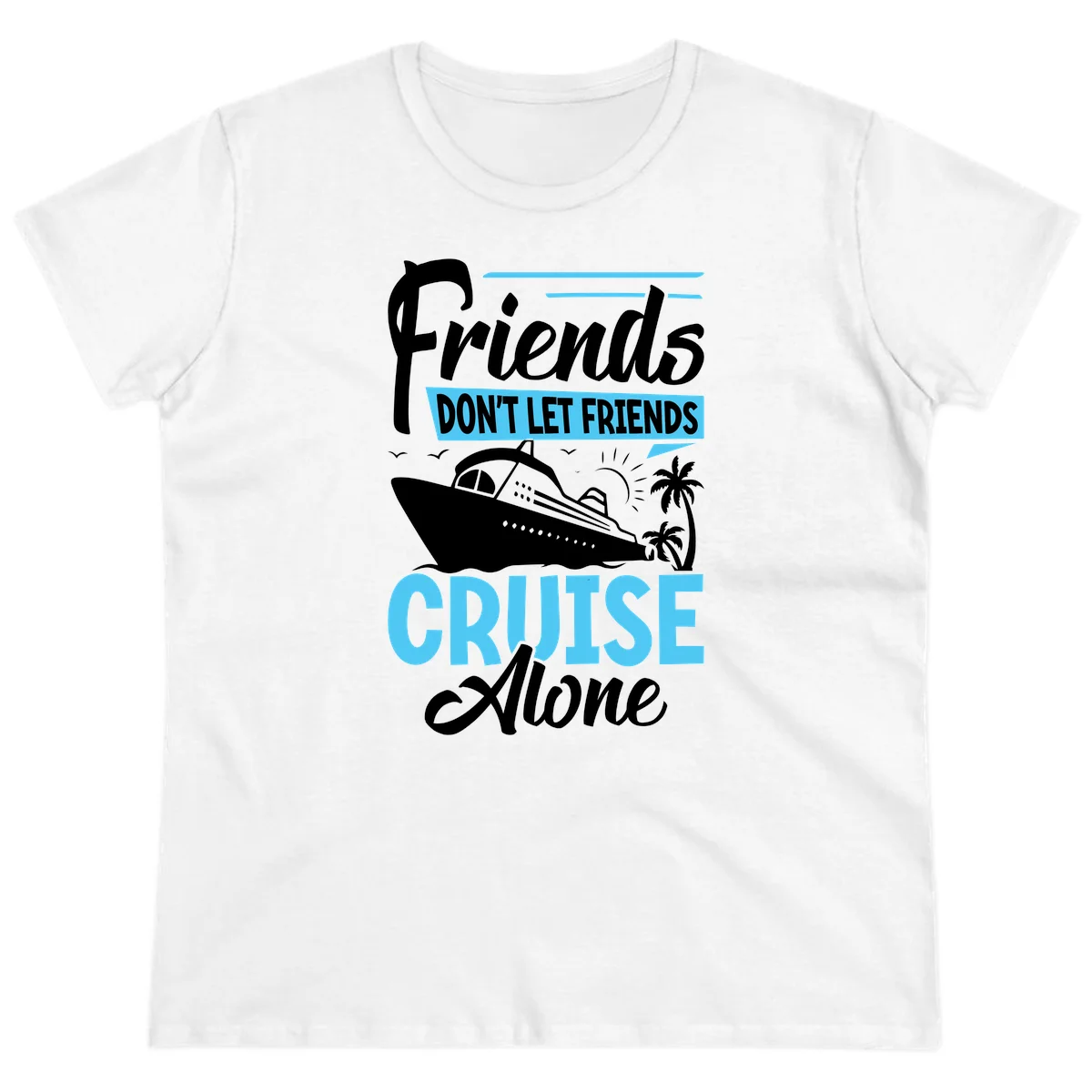 Friends Don't Let Friends Cruise Alone Ladies Tee in White
