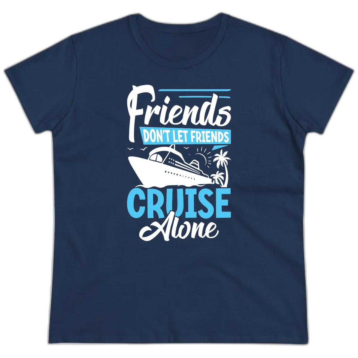 Friends Don't Let Friends Cruise Alone Ladies Tee in Navy