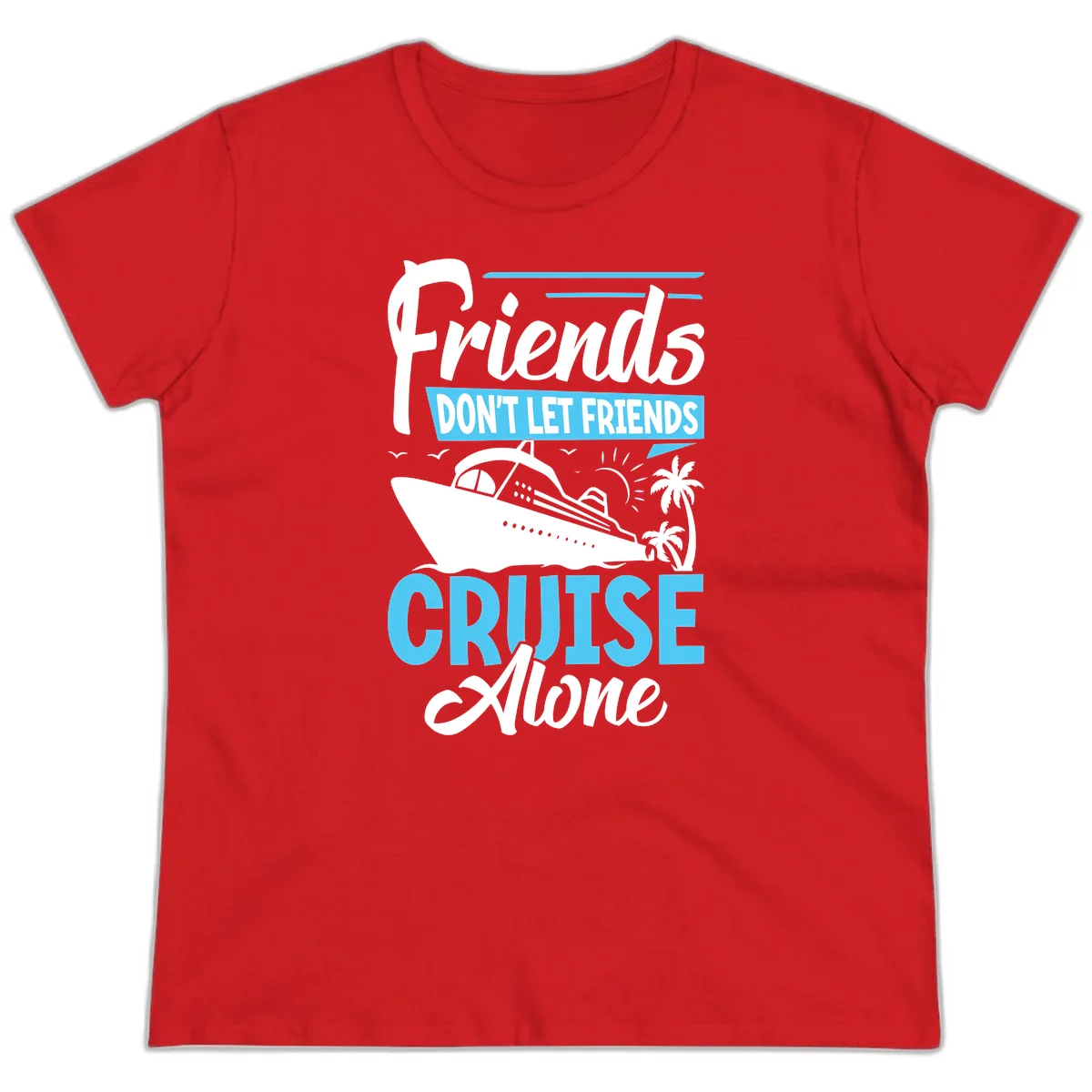 Friends Don't Let Friends Cruise Alone Ladies Tee in Red