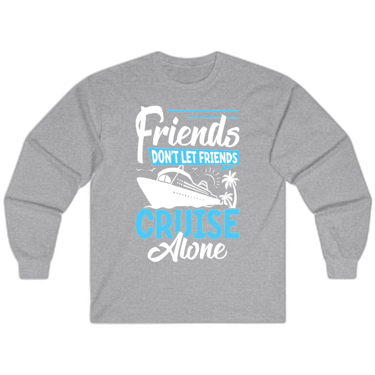 Friends Don't Let Friends Cruise Alone Long Sleeve in Sport Grey