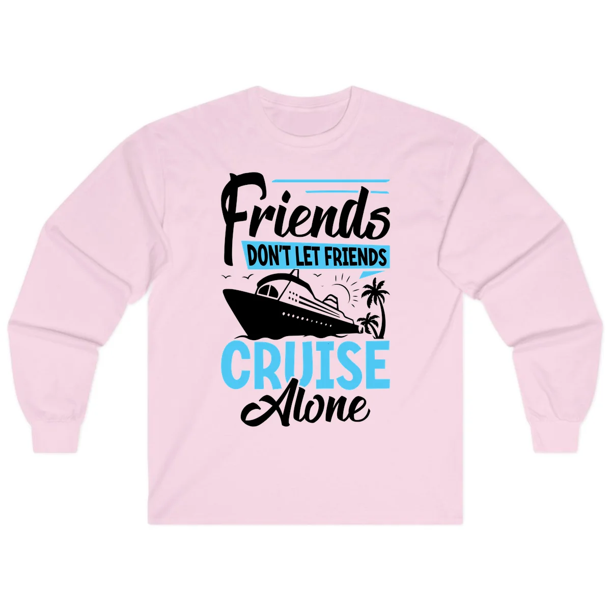 Friends Don't Let Friends Cruise Alone Long Sleeve in Light Pink