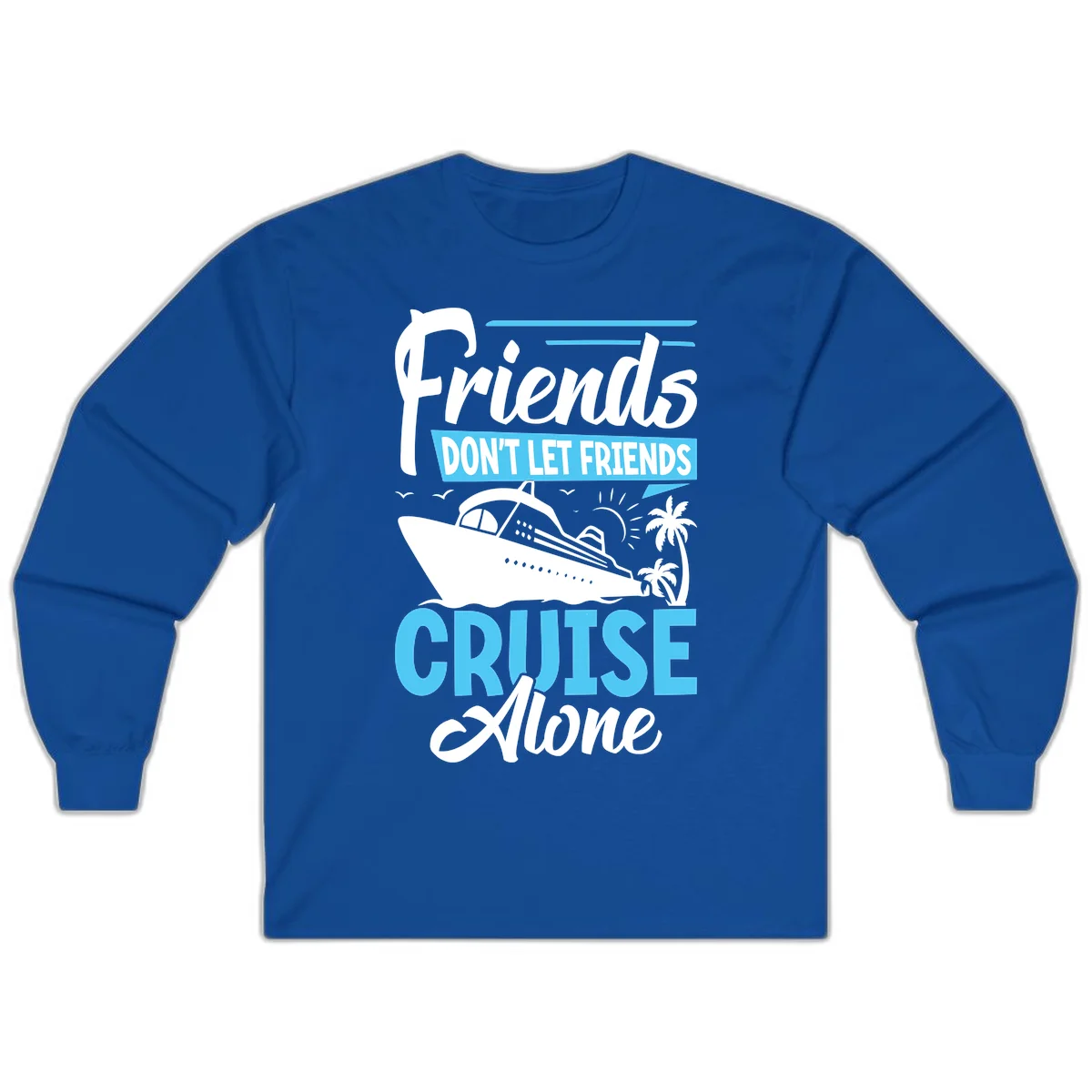 Friends Don't Let Friends Cruise Alone Long Sleeve in Royal