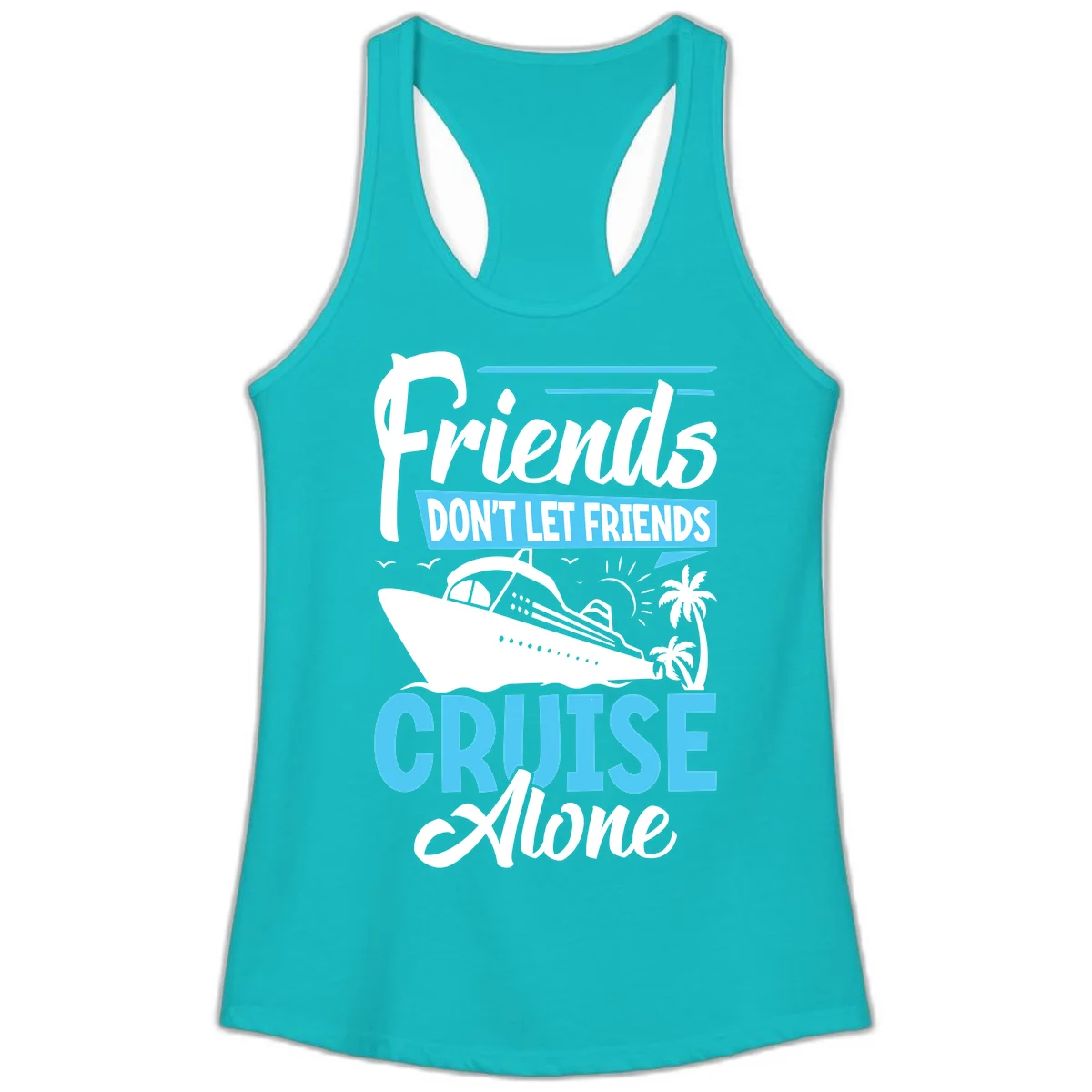 Friends Don't Let Friends Cruise Alone Ladies Tank in Tahiti Blue