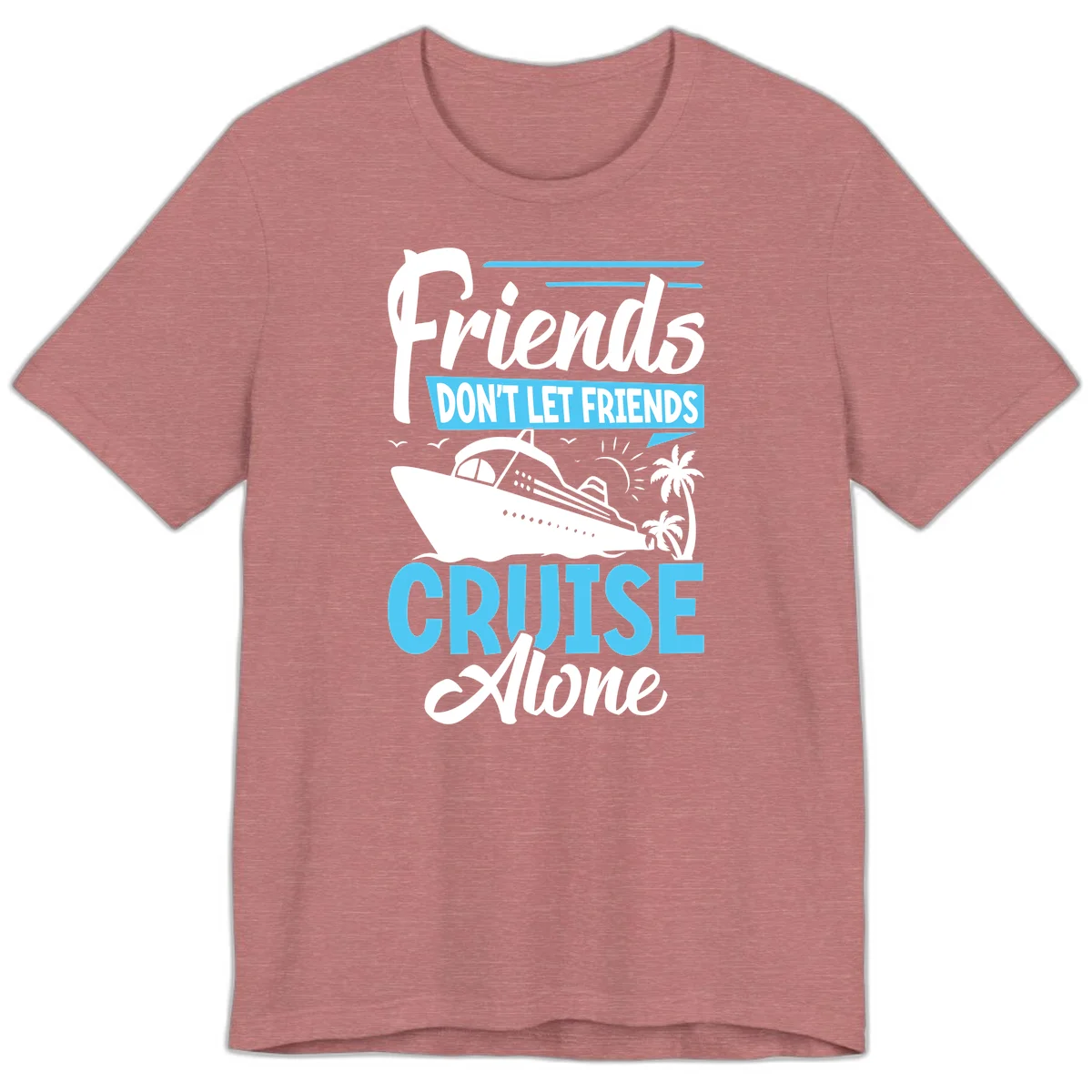 Friends Don't Let Friends Cruise Alone Premium T-Shirt in Heather Mauve
