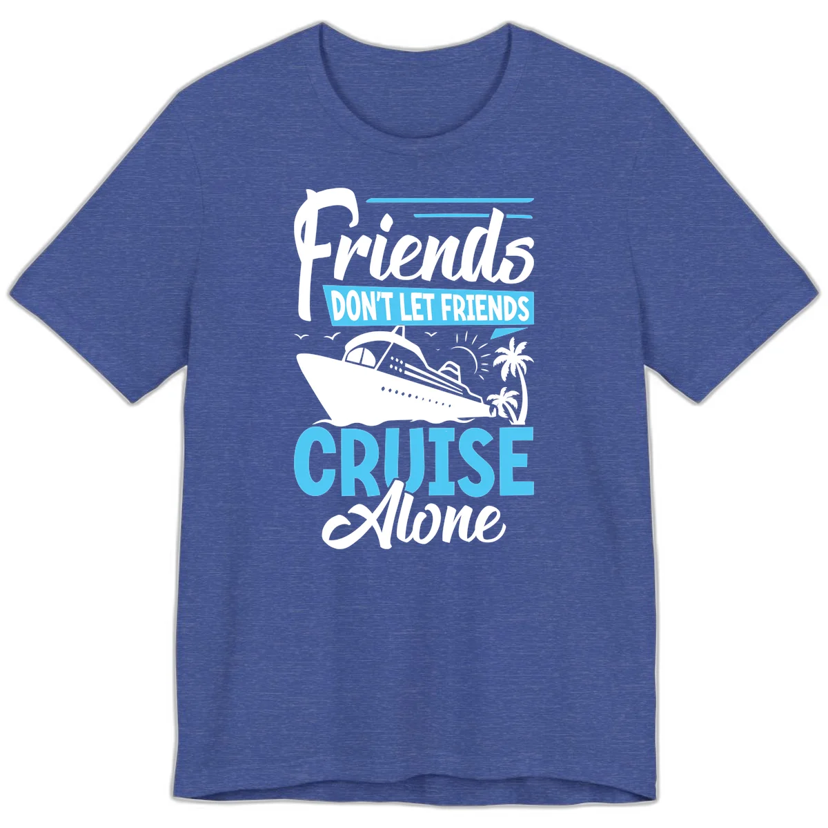 Friends Don't Let Friends Cruise Alone Premium T-Shirt in Heather True Royal
