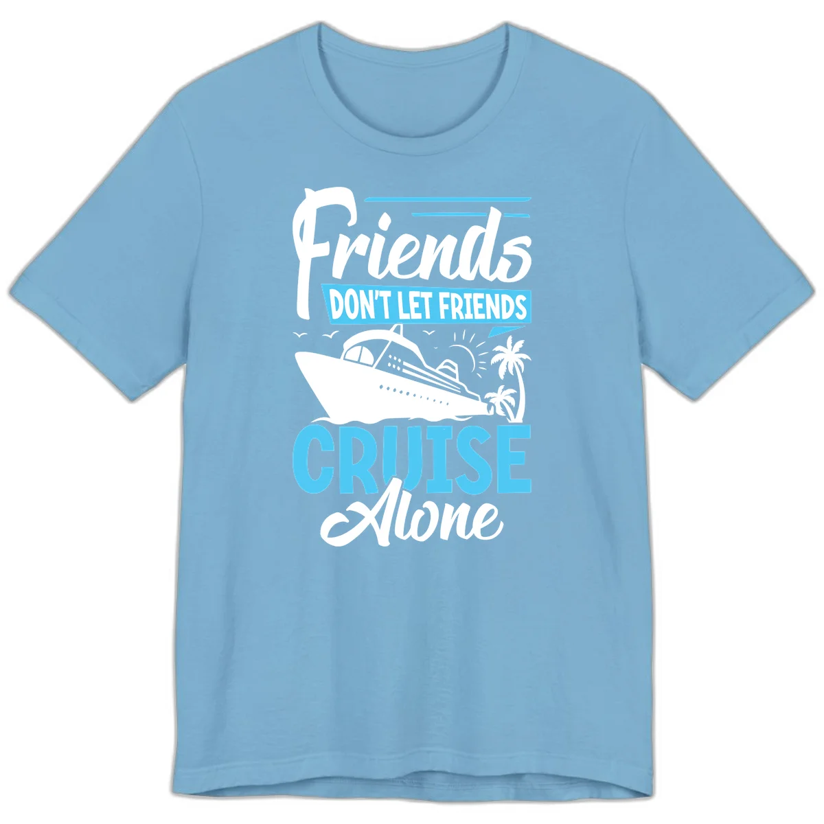 Friends Don't Let Friends Cruise Alone Premium T-Shirt in Ocean Blue