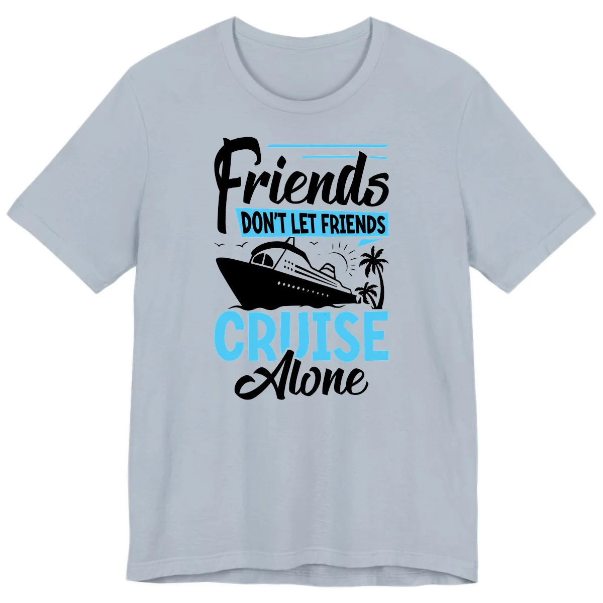 Friends Don't Let Friends Cruise Alone Premium T-Shirt in Light Blue