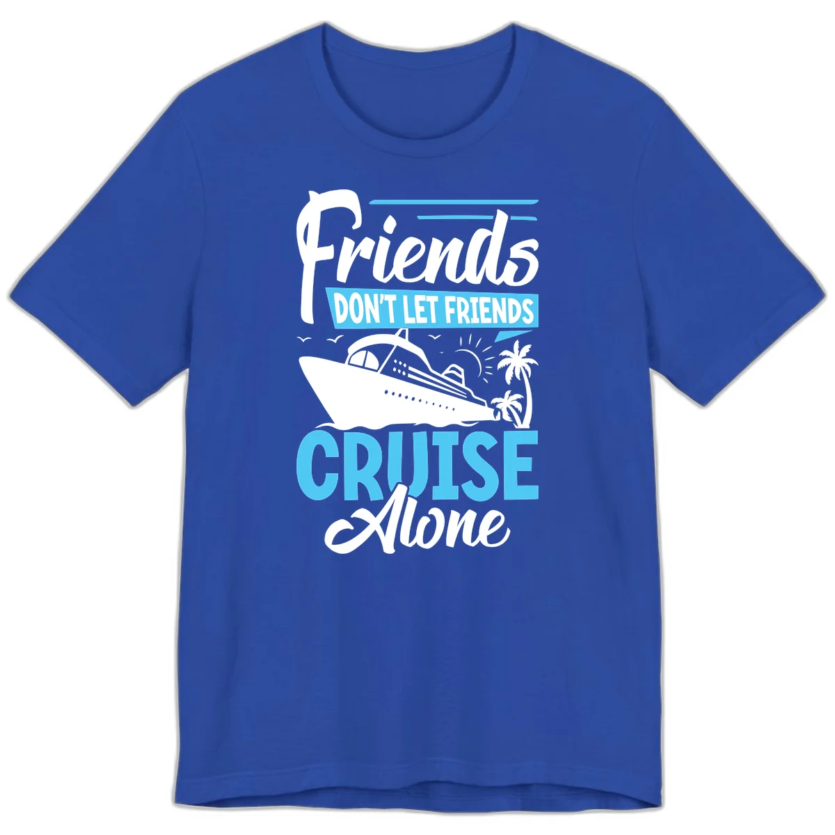 Friends Don't Let Friends Cruise Alone Premium T-Shirt in True Royal