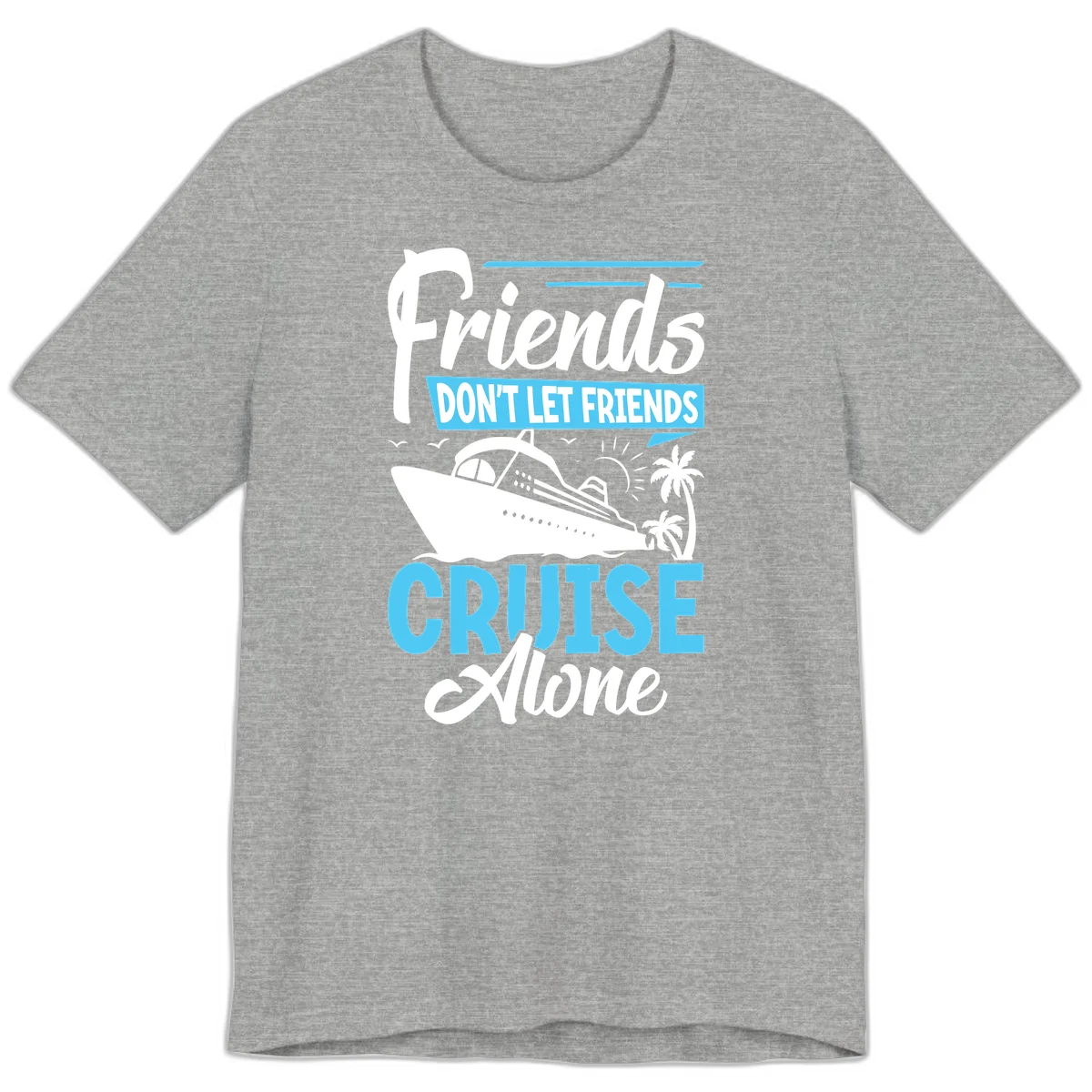 Friends Don't Let Friends Cruise Alone Premium T-Shirt in Athletic Heather