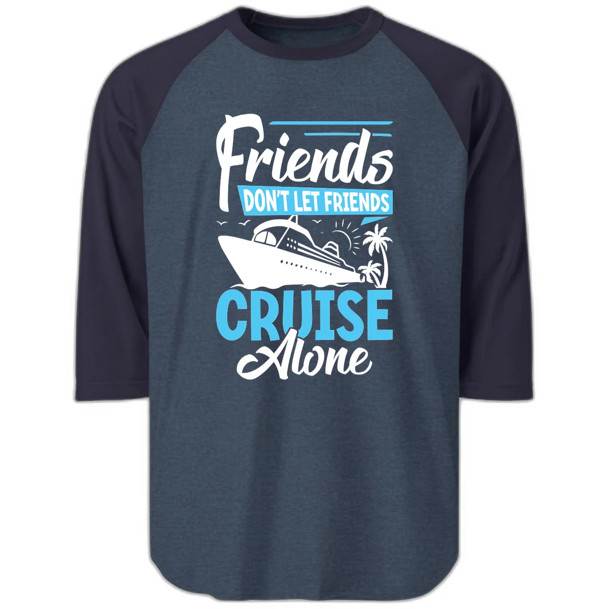 Friends Don't Let Friends Cruise Alone Raglan 3/4 in Heather Denim Navy