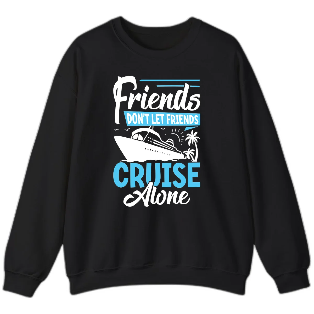 Friends Don't Let Friends Cruise Alone Sweatshirt in Black