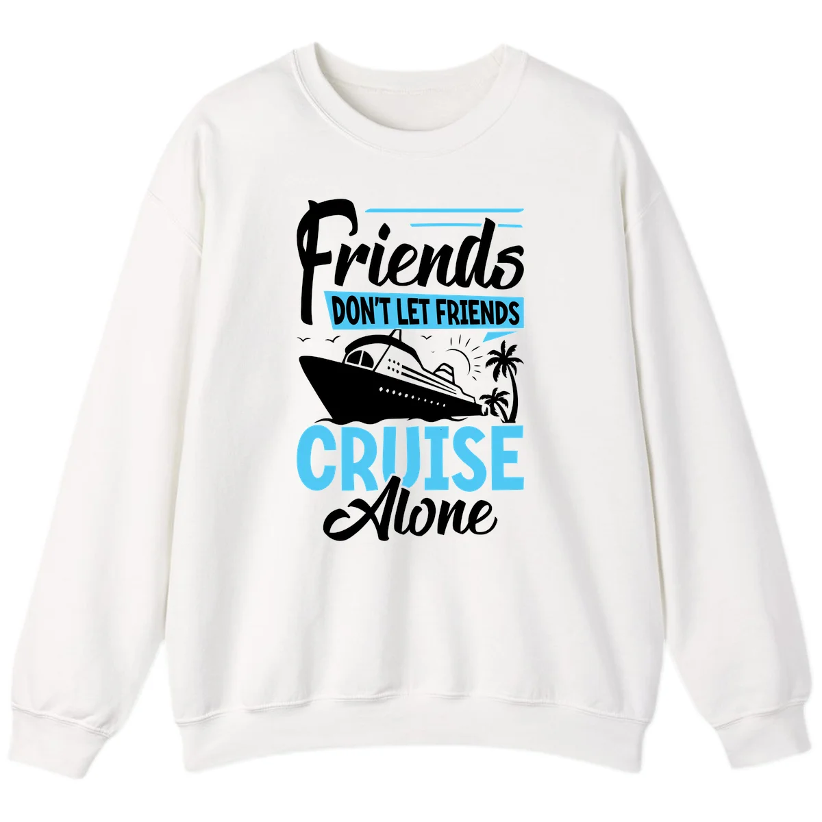 Friends Don't Let Friends Cruise Alone Sweatshirt in White