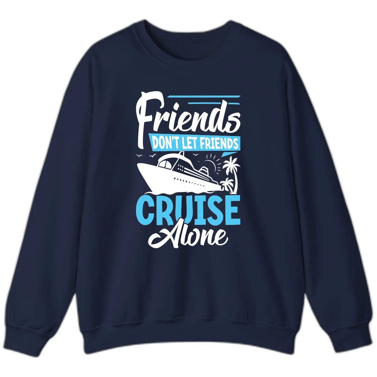 Friends Don't Let Friends Cruise Alone Sweatshirt in Navy