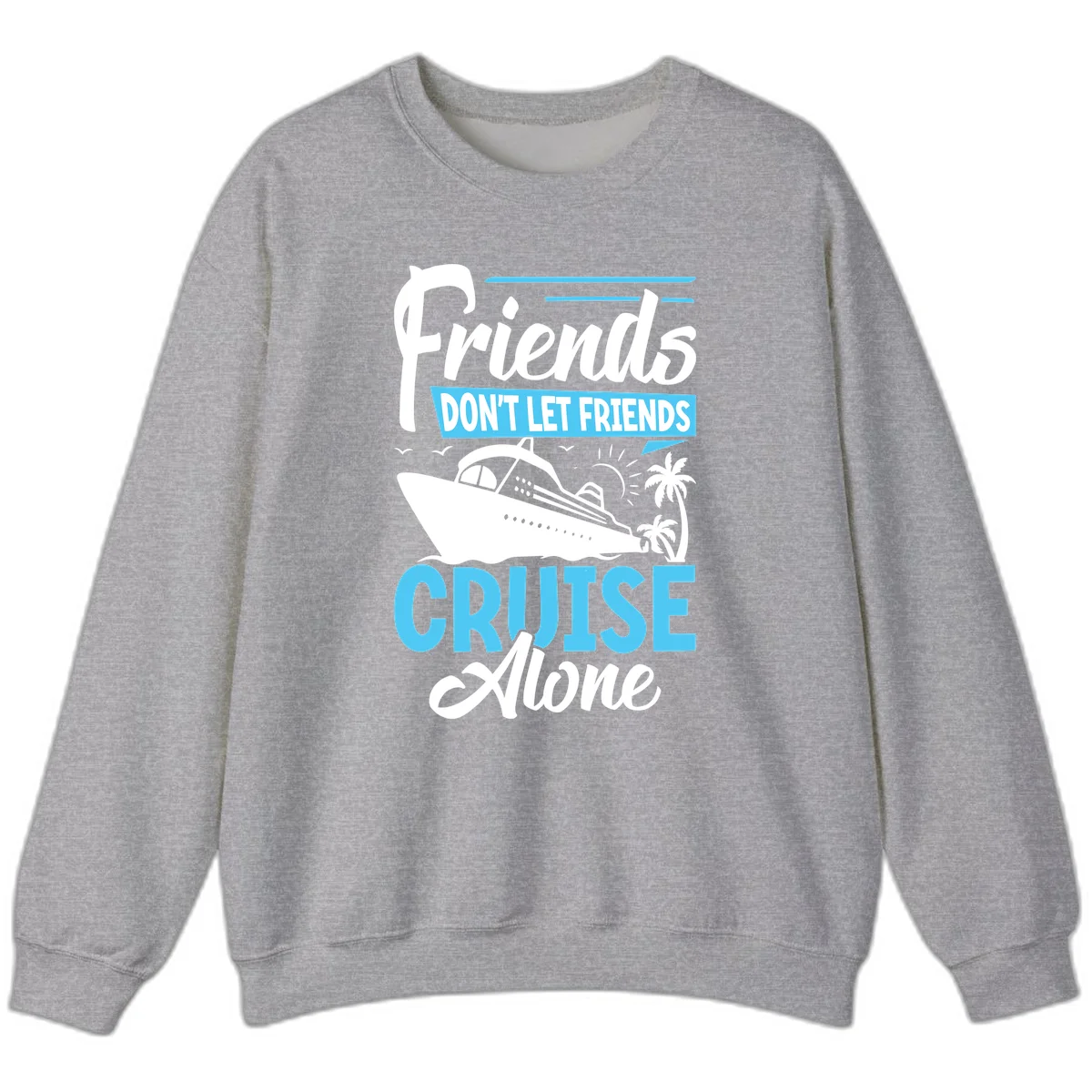 Friends Don't Let Friends Cruise Alone Sweatshirt in Sport Grey