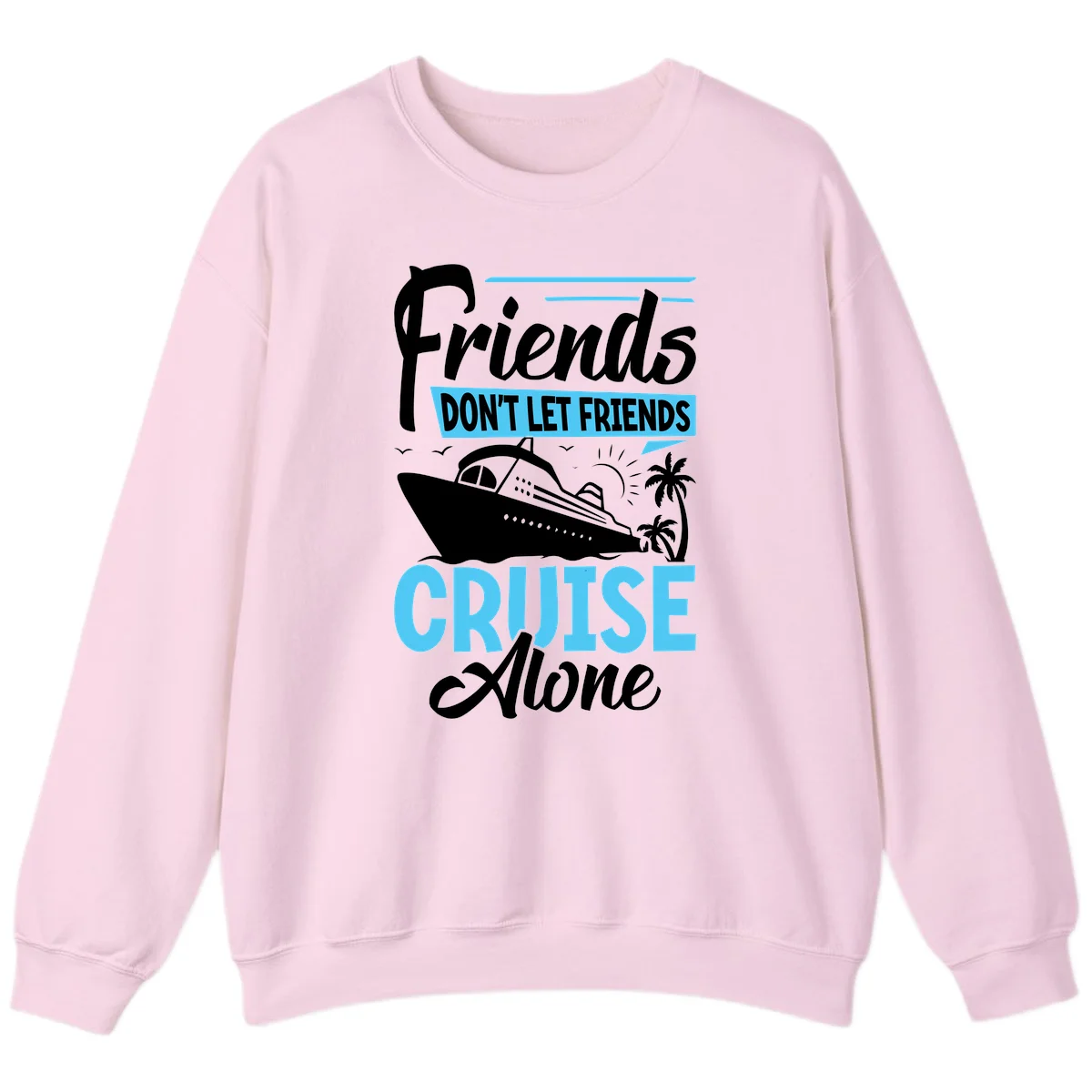 Friends Don't Let Friends Cruise Alone Sweatshirt in Light Pink