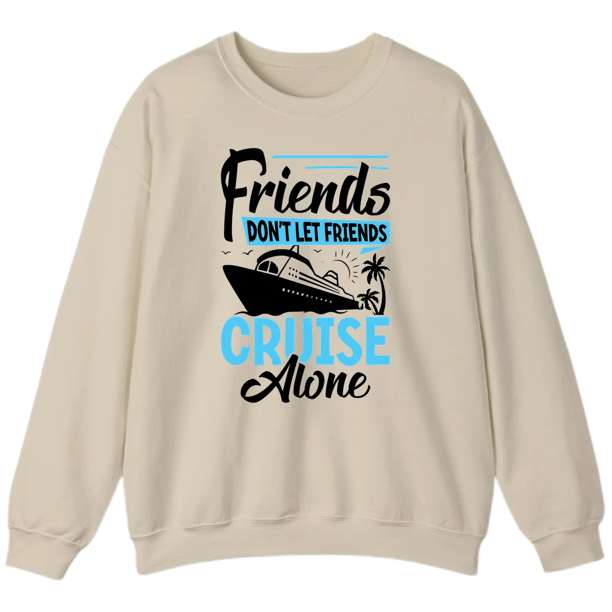 Friends Don't Let Friends Cruise Alone Sweatshirt in Sand