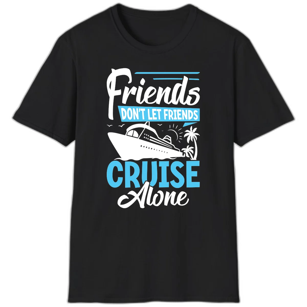 Friends Don't Let Friends Cruise Alone T-Shirt in Black