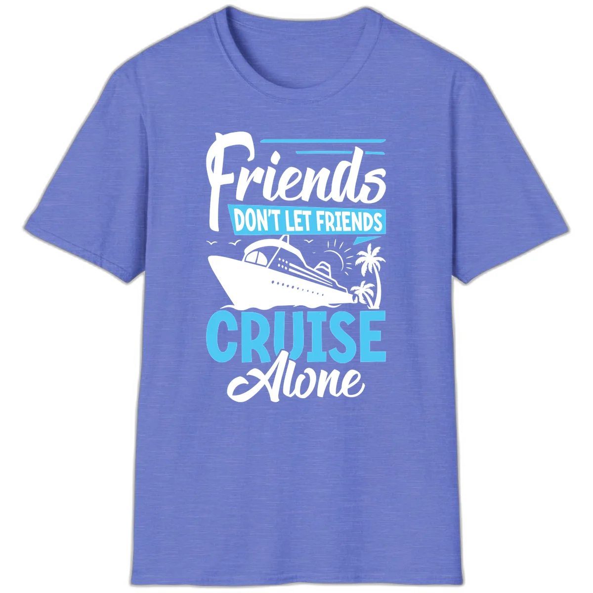 Friends Don't Let Friends Cruise Alone T-Shirt in Heather Royal