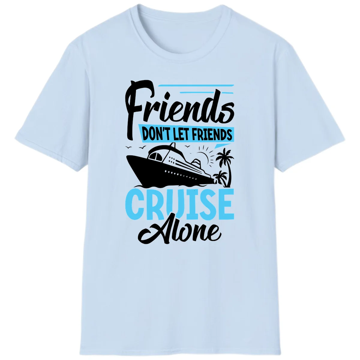 Friends Don't Let Friends Cruise Alone T-Shirt in Light Blue