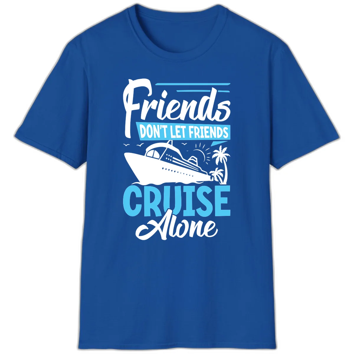 Friends Don't Let Friends Cruise Alone T-Shirt in Royal