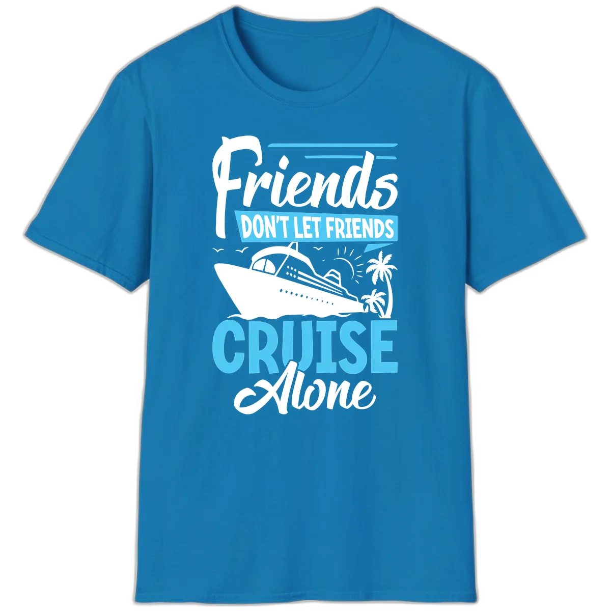 Friends Don't Let Friends Cruise Alone T-Shirt in Sapphire