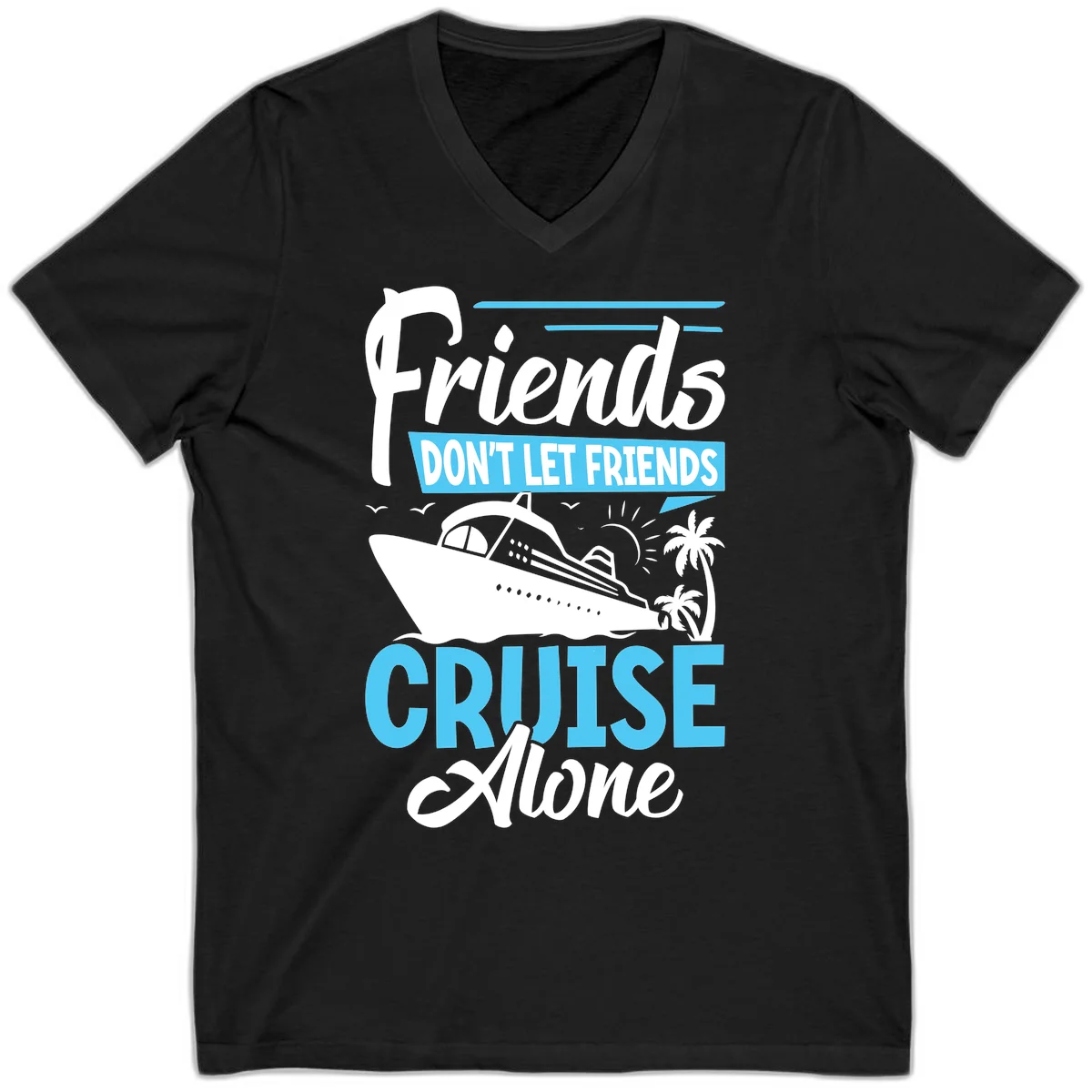 Friends Don't Let Friends Cruise Alone V-Neck in Black