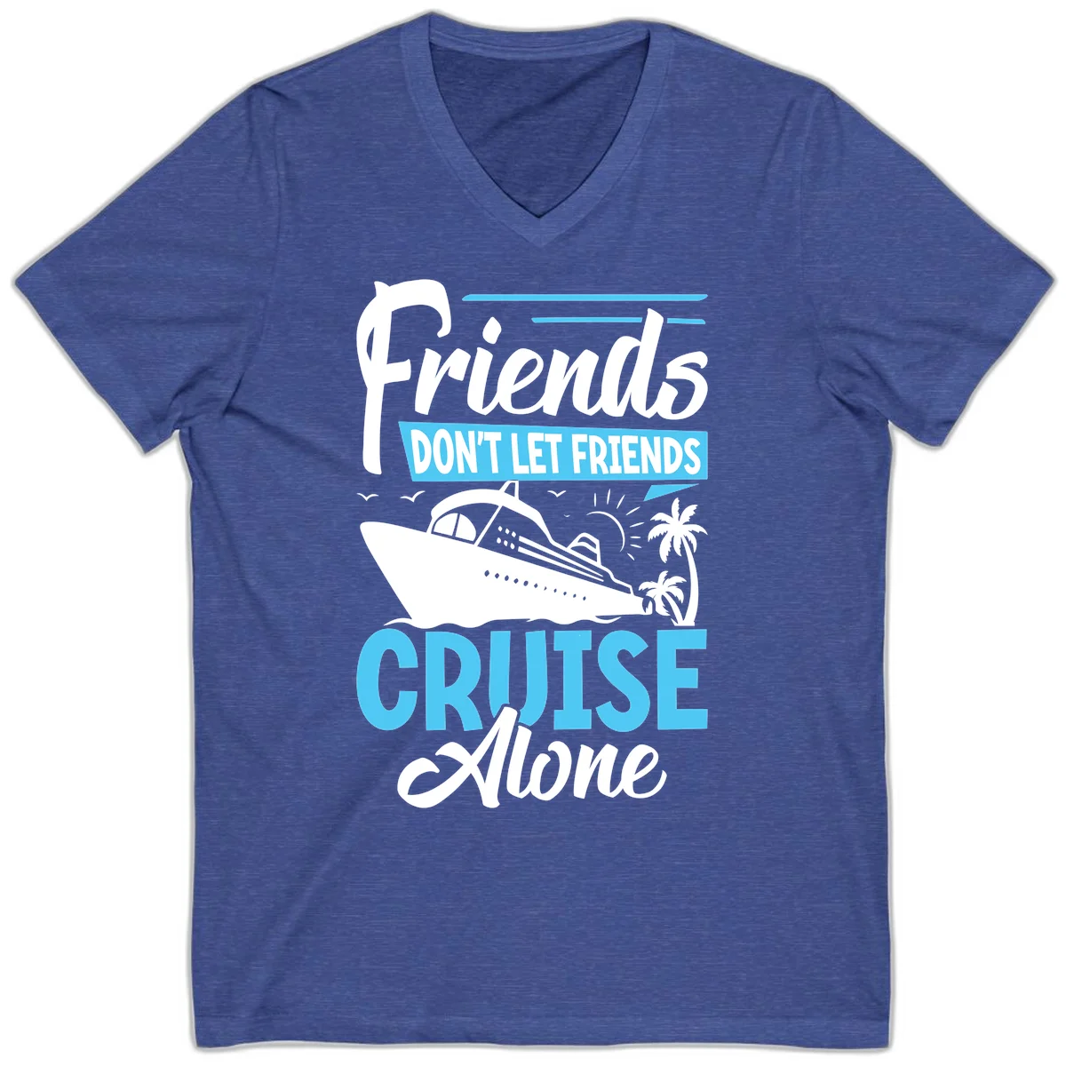 Friends Don't Let Friends Cruise Alone V-Neck in Heather True Royal