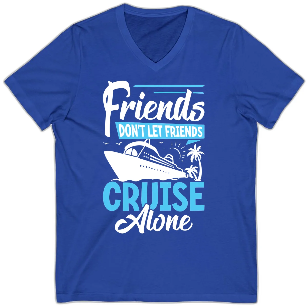 Friends Don't Let Friends Cruise Alone V-Neck in True Royal