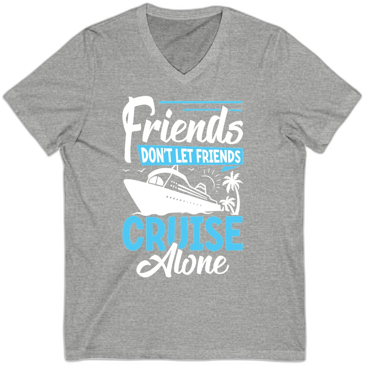 Friends Don't Let Friends Cruise Alone V-Neck in Athletic Heather