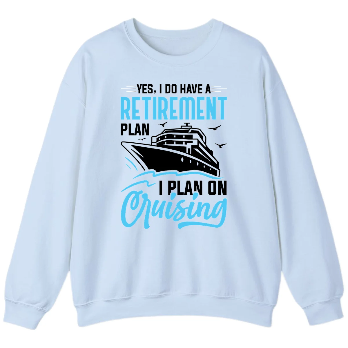 Retirement Plan: Cruising Funny Cruise Sweatshirt in Light Blue