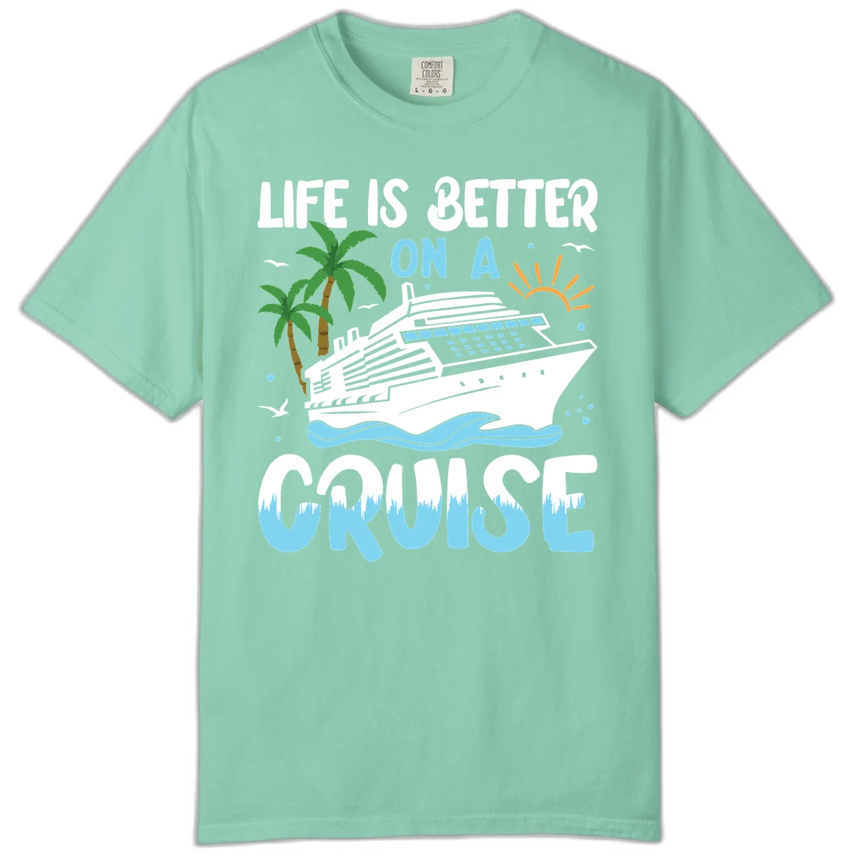 Life Is Better On A Cruise Comfort Color in Island Reef