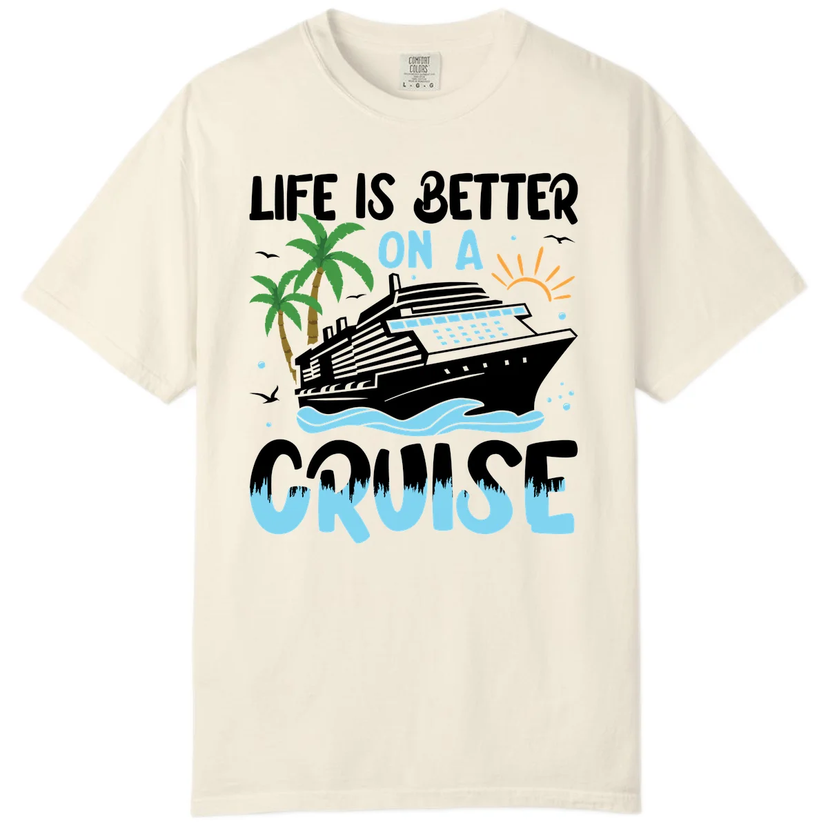 Life Is Better On A Cruise Comfort Color in Ivory