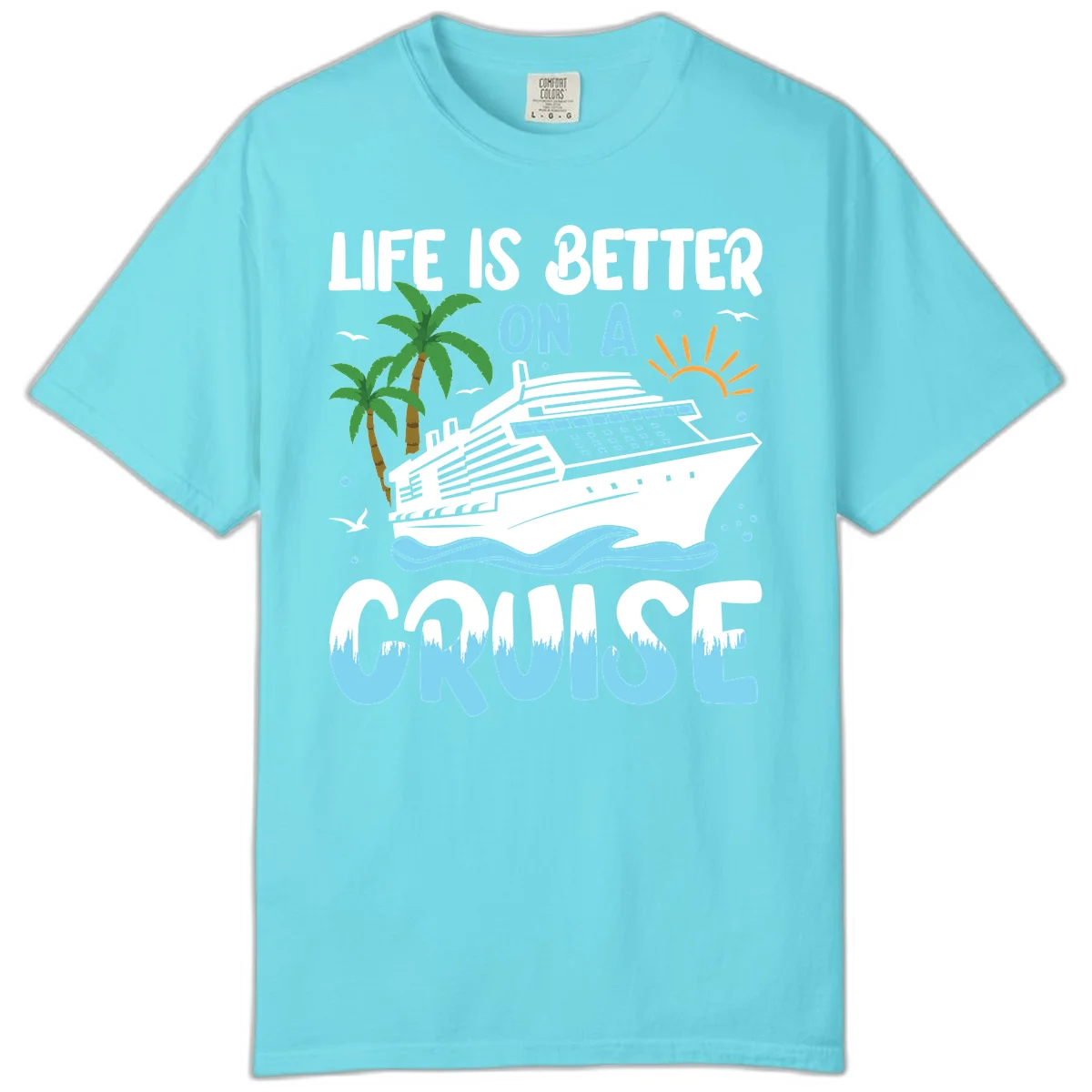 Life Is Better On A Cruise Comfort Color in Lagoon Blue