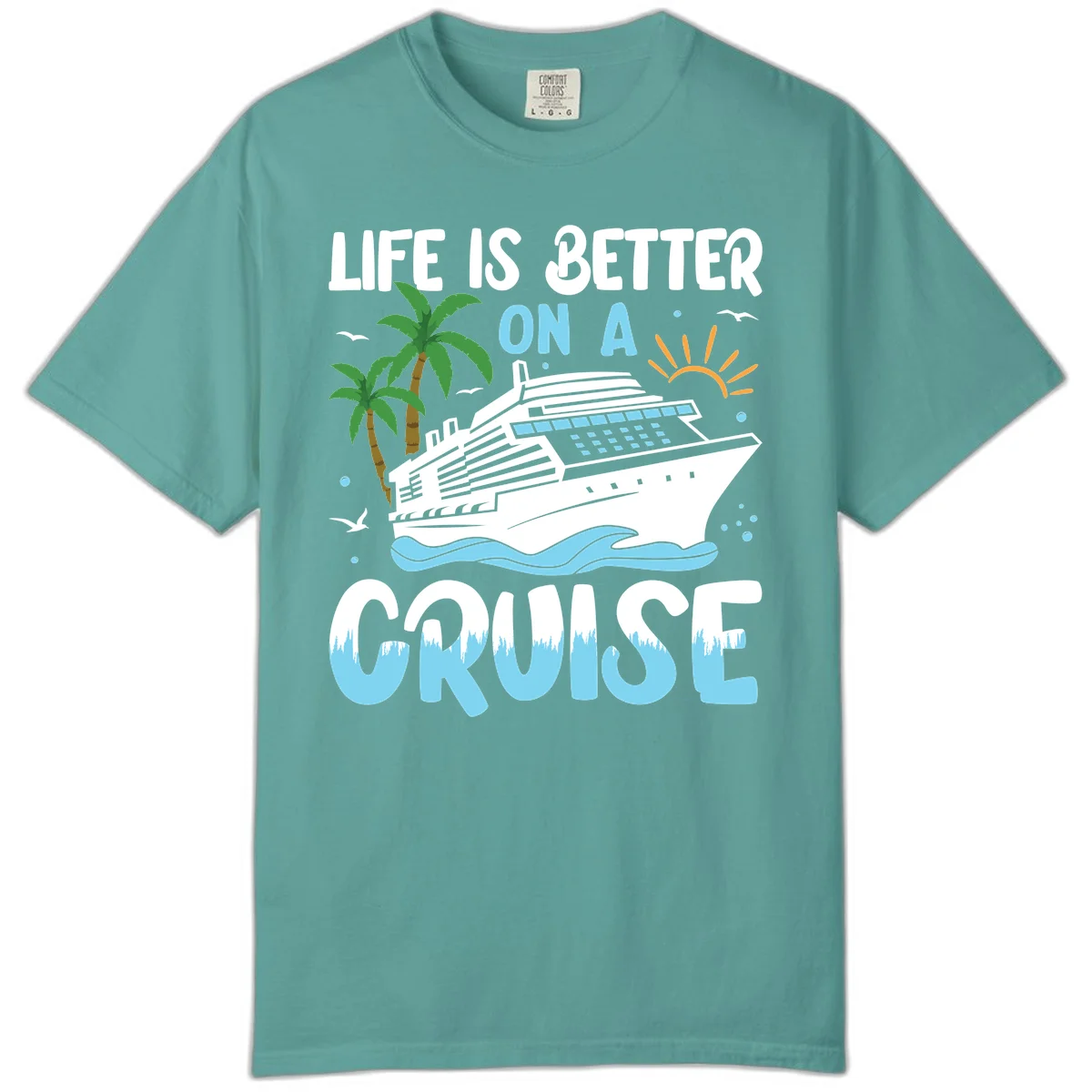 Life Is Better On A Cruise Comfort Color in Seafoam