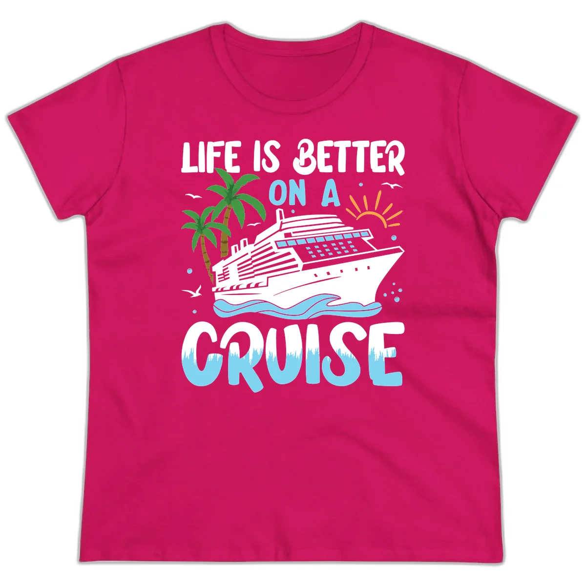 Life Is Better On A Cruise Ladies Tee in Heliconia